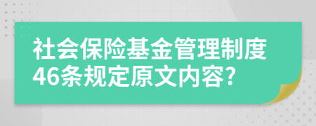 社会保险基金管理制度46条规定原文内容?