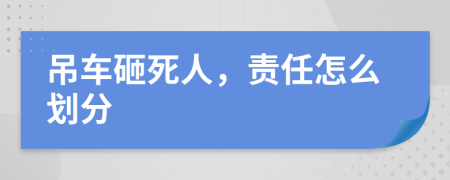 吊车砸死人，责任怎么划分