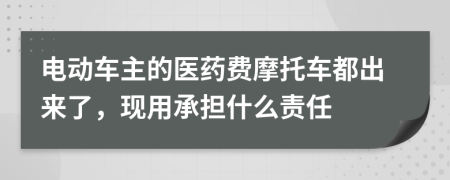 电动车主的医药费摩托车都出来了，现用承担什么责任