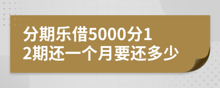 分期乐借5000分12期还一个月要还多少