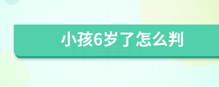 小孩6岁了怎么判
