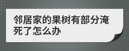 邻居家的果树有部分淹死了怎么办