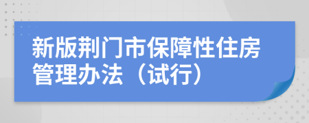 新版荆门市保障性住房管理办法（试行）