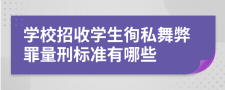 学校招收学生徇私舞弊罪量刑标准有哪些