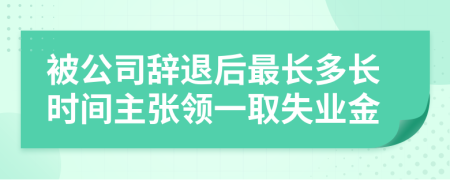 被公司辞退后最长多长时间主张领一取失业金