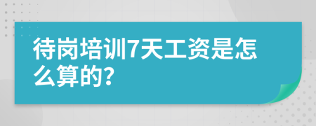 待岗培训7天工资是怎么算的？