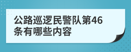 公路巡逻民警队第46条有哪些内容