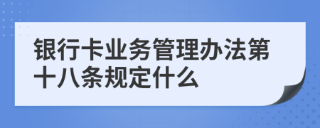 银行卡业务管理办法第十八条规定什么