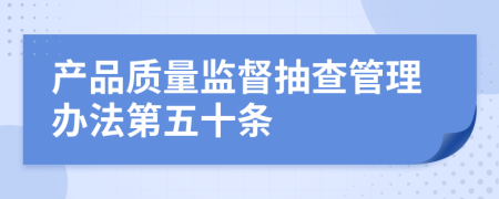 产品质量监督抽查管理办法第五十条