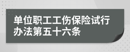 单位职工工伤保险试行办法第五十六条