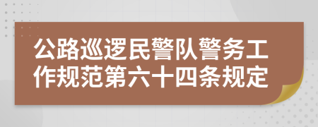 公路巡逻民警队警务工作规范第六十四条规定