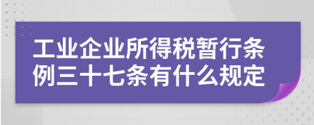 工业企业所得税暂行条例三十七条有什么规定