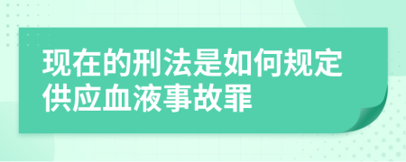 现在的刑法是如何规定供应血液事故罪