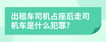 出租车司机占座后走司机车是什么犯罪?