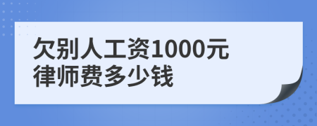 欠别人工资1000元律师费多少钱