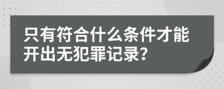 只有符合什么条件才能开出无犯罪记录？