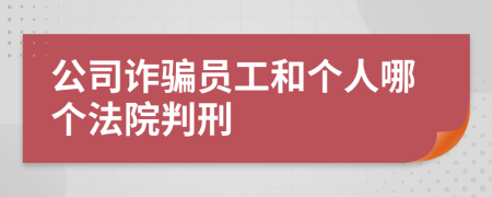 公司诈骗员工和个人哪个法院判刑