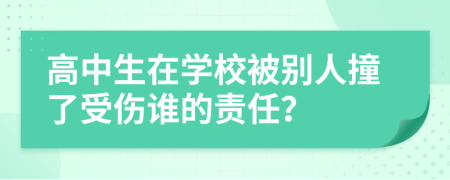 高中生在学校被别人撞了受伤谁的责任？