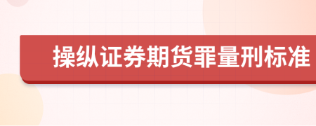 操纵证券期货罪量刑标准