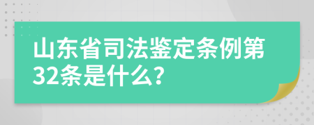 山东省司法鉴定条例第32条是什么？