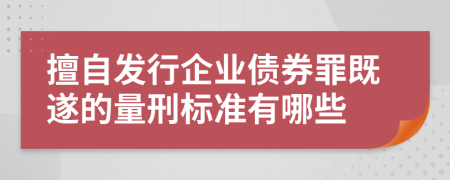 擅自发行企业债券罪既遂的量刑标准有哪些