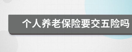 个人养老保险要交五险吗
