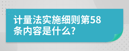 计量法实施细则第58条内容是什么?