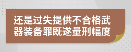 还是过失提供不合格武器装备罪既遂量刑幅度