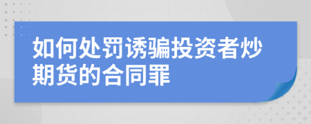 如何处罚诱骗投资者炒期货的合同罪