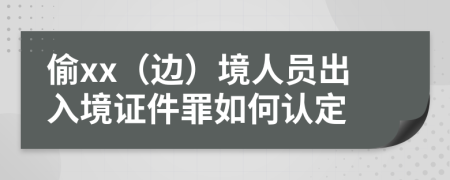 偷xx（边）境人员出入境证件罪如何认定