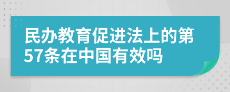 民办教育促进法上的第57条在中国有效吗