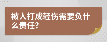 被人打成轻伤需要负什么责任？