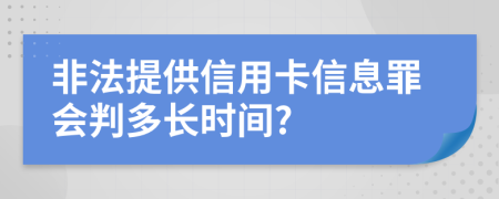 非法提供信用卡信息罪会判多长时间?