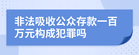 非法吸收公众存款一百万元构成犯罪吗