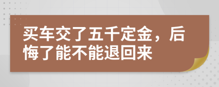 买车交了五千定金，后悔了能不能退回来