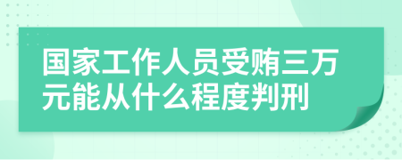 国家工作人员受贿三万元能从什么程度判刑