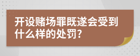 开设赌场罪既遂会受到什么样的处罚?
