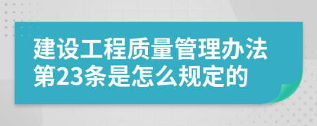 建设工程质量管理办法第23条是怎么规定的