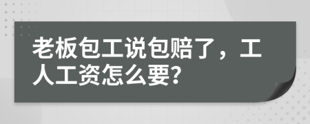 老板包工说包赔了，工人工资怎么要？