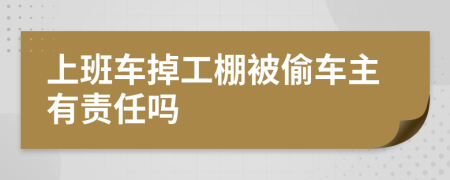 上班车掉工棚被偷车主有责任吗