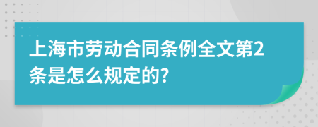 上海市劳动合同条例全文第2条是怎么规定的?