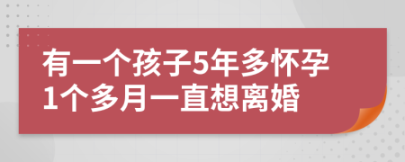 有一个孩子5年多怀孕1个多月一直想离婚