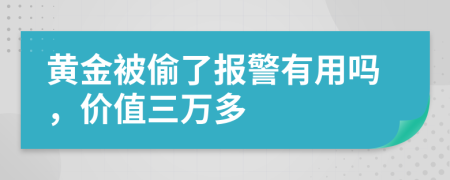 黄金被偷了报警有用吗，价值三万多