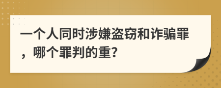 一个人同时涉嫌盗窃和诈骗罪，哪个罪判的重？