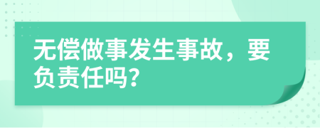 无偿做事发生事故，要负责任吗？