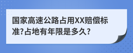 国家高速公路占用XX赔偿标准?占地有年限是多久?