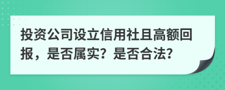 投资公司设立信用社且高额回报，是否属实？是否合法？