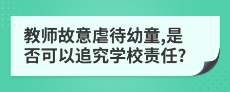 教师故意虐待幼童,是否可以追究学校责任?