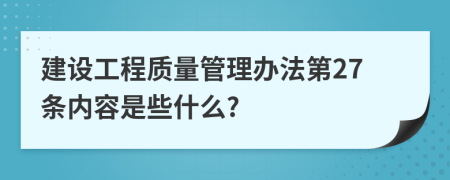 建设工程质量管理办法第27条内容是些什么?