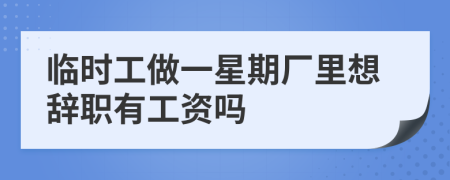 临时工做一星期厂里想辞职有工资吗